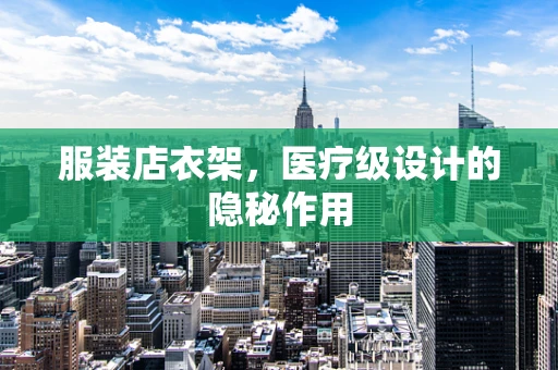 服装店衣架，医疗级设计的隐秘作用