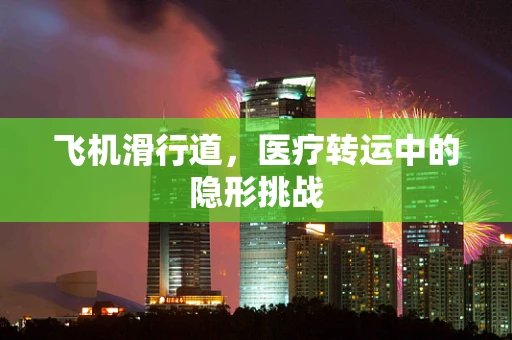 飞机滑行道，医疗转运中的隐形挑战