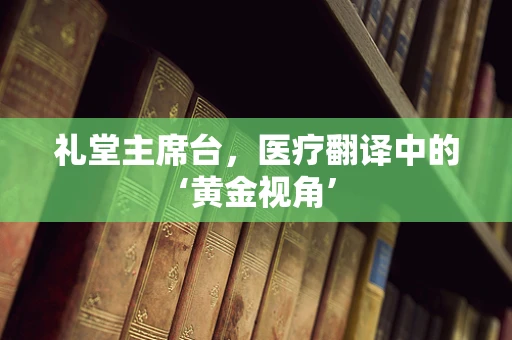 礼堂主席台，医疗翻译中的‘黄金视角’