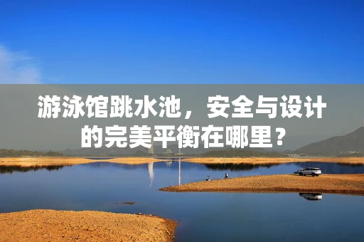 游泳馆跳水池，安全与设计的完美平衡在哪里？