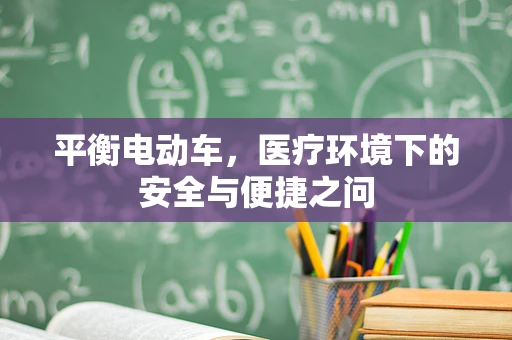 平衡电动车，医疗环境下的安全与便捷之问