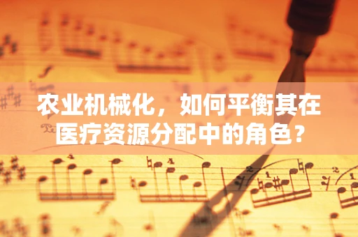 农业机械化，如何平衡其在医疗资源分配中的角色？
