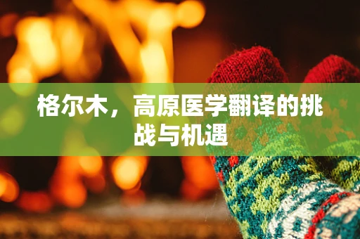 格尔木，高原医学翻译的挑战与机遇
