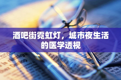 酒吧街霓虹灯，城市夜生活的医学透视