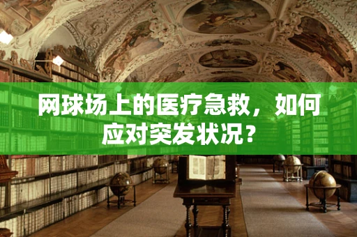 网球场上的医疗急救，如何应对突发状况？