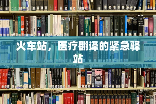 火车站，医疗翻译的紧急驿站