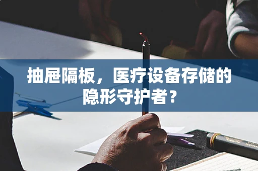 抽屉隔板，医疗设备存储的隐形守护者？