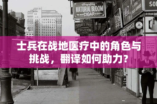 士兵在战地医疗中的角色与挑战，翻译如何助力？