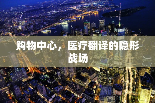 购物中心，医疗翻译的隐形战场