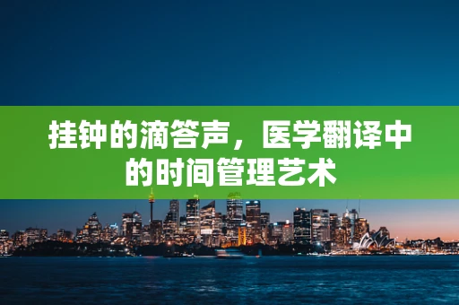 挂钟的滴答声，医学翻译中的时间管理艺术