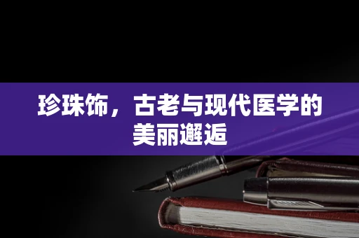 珍珠饰，古老与现代医学的美丽邂逅