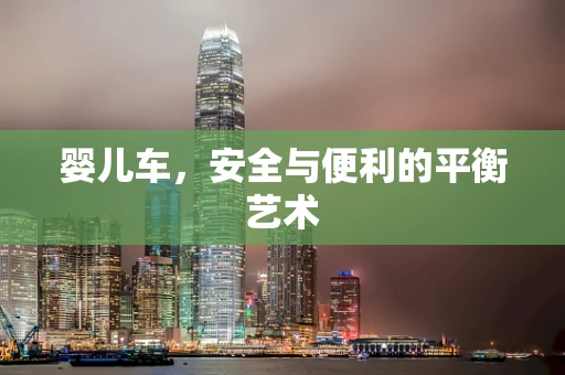 婴儿车，安全与便利的平衡艺术