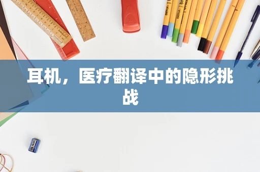耳机，医疗翻译中的隐形挑战
