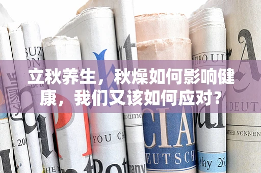 立秋养生，秋燥如何影响健康，我们又该如何应对？