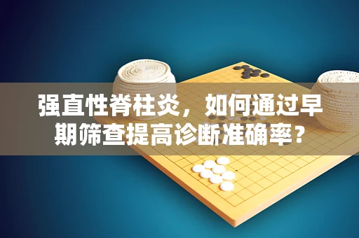 强直性脊柱炎，如何通过早期筛查提高诊断准确率？