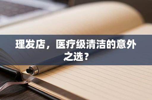 理发店，医疗级清洁的意外之选？