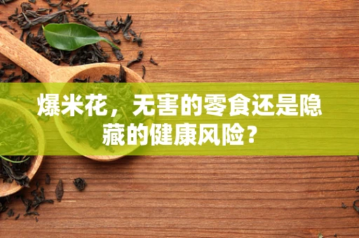 爆米花，无害的零食还是隐藏的健康风险？