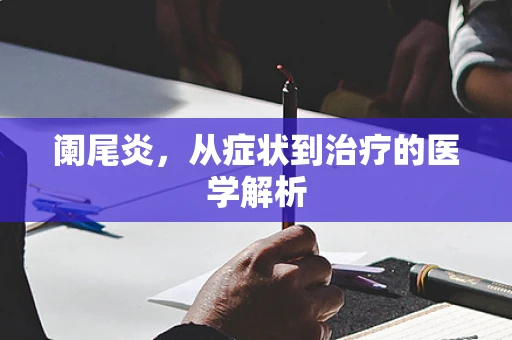 阑尾炎，从症状到治疗的医学解析