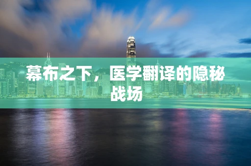 幕布之下，医学翻译的隐秘战场