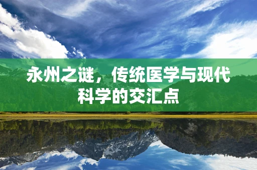 永州之谜，传统医学与现代科学的交汇点