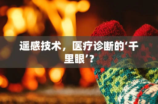 遥感技术，医疗诊断的‘千里眼’？