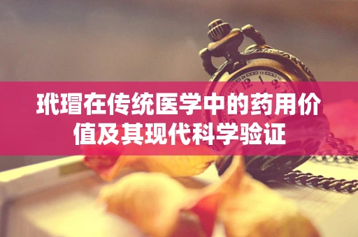 玳瑁在传统医学中的药用价值及其现代科学验证