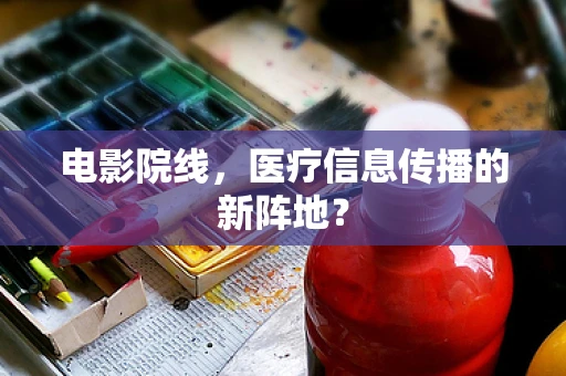 电影院线，医疗信息传播的新阵地？