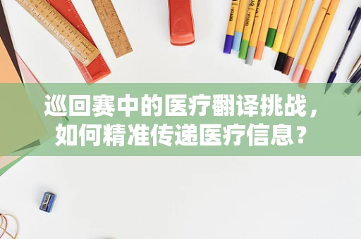 巡回赛中的医疗翻译挑战，如何精准传递医疗信息？