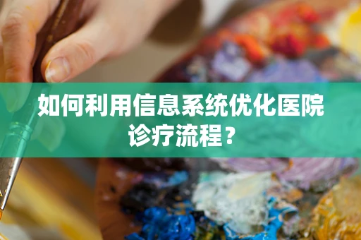 如何利用信息系统优化医院诊疗流程？
