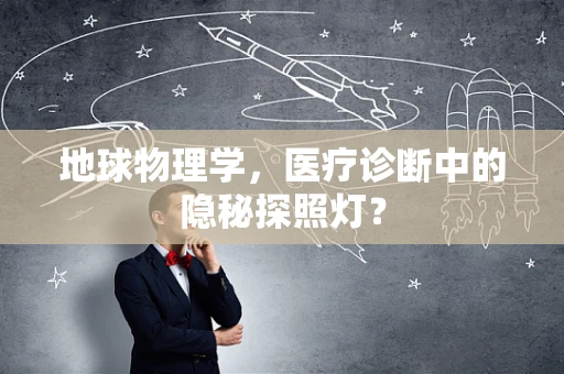 地球物理学，医疗诊断中的隐秘探照灯？