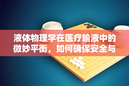 液体物理学在医疗输液中的微妙平衡，如何确保安全与效率？