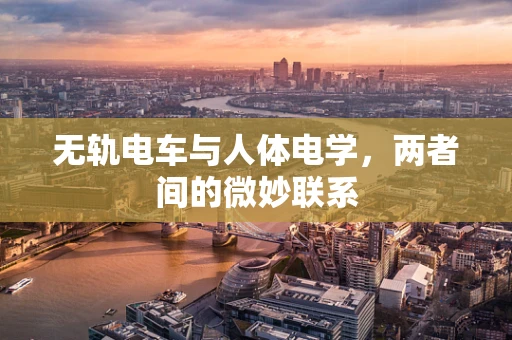 无轨电车与人体电学，两者间的微妙联系