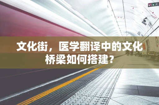 文化街，医学翻译中的文化桥梁如何搭建？