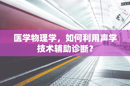 医学物理学，如何利用声学技术辅助诊断？
