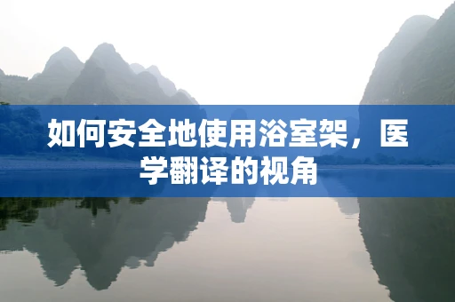如何安全地使用浴室架，医学翻译的视角