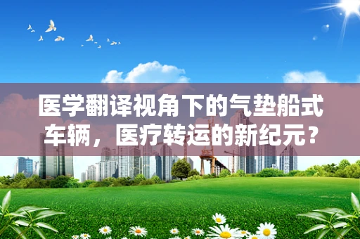 医学翻译视角下的气垫船式车辆，医疗转运的新纪元？