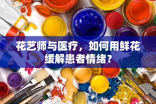 花艺师与医疗，如何用鲜花缓解患者情绪？