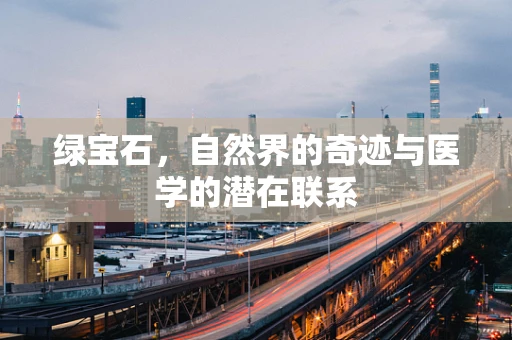 绿宝石，自然界的奇迹与医学的潜在联系
