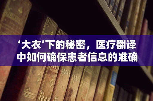‘大衣’下的秘密，医疗翻译中如何确保患者信息的准确传达？