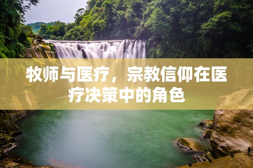 牧师与医疗，宗教信仰在医疗决策中的角色
