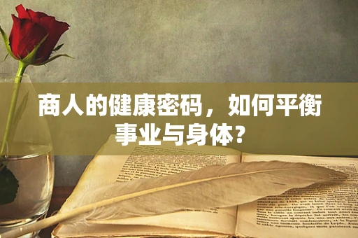 商人的健康密码，如何平衡事业与身体？