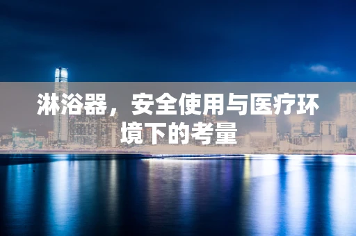 淋浴器，安全使用与医疗环境下的考量