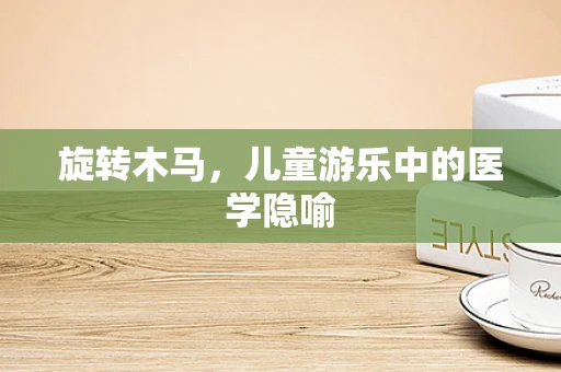 旋转木马，儿童游乐中的医学隐喻