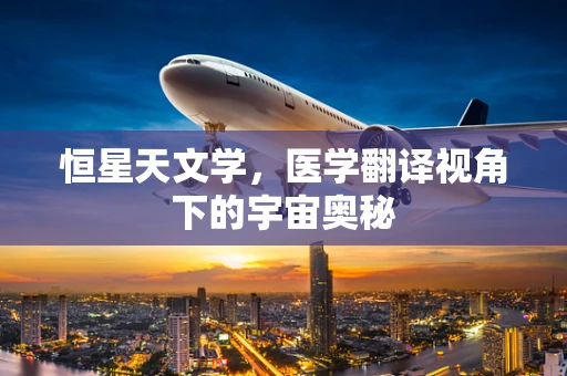 恒星天文学，医学翻译视角下的宇宙奥秘