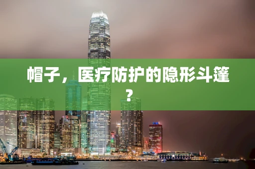 帽子，医疗防护的隐形斗篷？