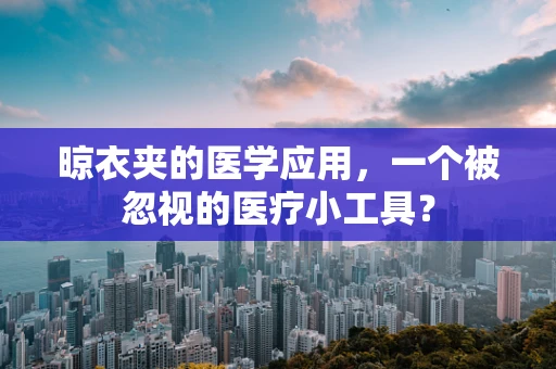 晾衣夹的医学应用，一个被忽视的医疗小工具？