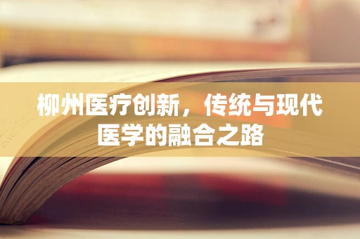 柳州医疗创新，传统与现代医学的融合之路