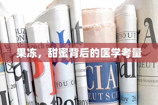 果冻，甜蜜背后的医学考量