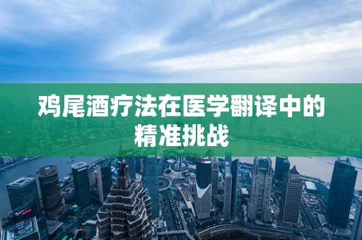 鸡尾酒疗法在医学翻译中的精准挑战