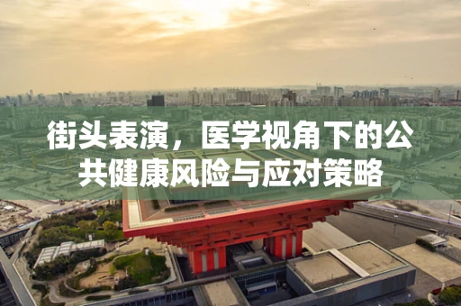 街头表演，医学视角下的公共健康风险与应对策略